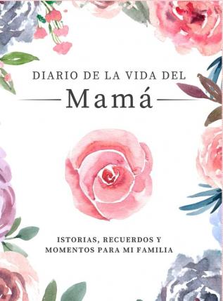 Diario de la Vida de Mamá: Historias Recuerdos y Momentos Para Mi Familia