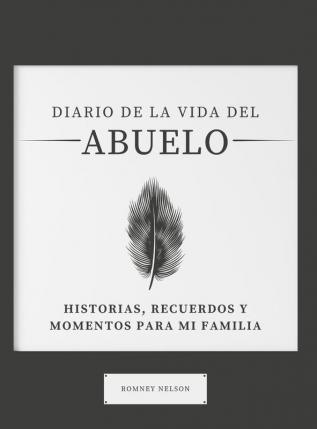 Diario de la Vida del Abuelo: Historias Recuerdos y Momentos Para Mi Familia