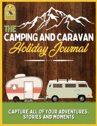 The Camping and Caravan Holiday Journal: Capture All of Your Adventures Stories and Moments RV Travel Journal