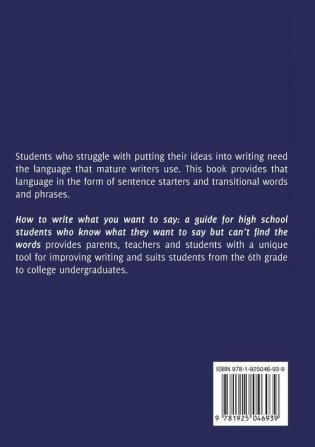 How to Write What You Want to Say: a guide for high school students who know what they want to say but can't find the words