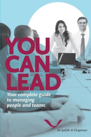 You Can Lead: Your complete guide to managing people and teams