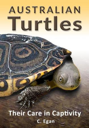 Australian Turtles: Their Care in Captivity