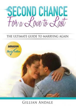 Second Chance for a Love to Last: The Ultimate Guide to Marrying Again