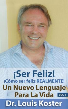 SER Feliz: ¡Cómo ser feliz realmente!: 1 (Nuevo Lenguaje Para la Vida)