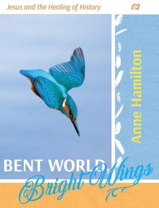 Bent World Bright Wings: Jesus and the Healing of History 02