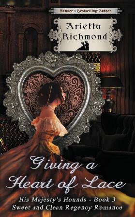 Giving a Heart of Lace: Sweet and Clean Regency Romance: 3 (His Majesty's Hounds)