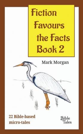 Fiction Favours the Facts - Book 2: Another 22 Bible-based micro-tales