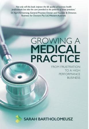 Growing A Medical Practice: From Frustration to a High Performance Business