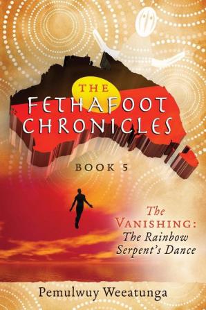 The Vanishing: The Rainbow Serpent's Dance: 5 (Fethafoot Chronicles)