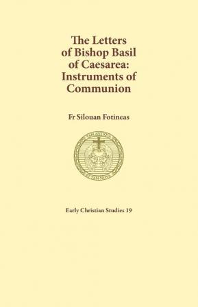 The Letters of Bishop Basil of Caesarea: Instruments of Communion: 19 (Early Christian Studies)