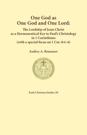 One God as one God and One Lord. The Lordship of Christ as a Hermeneutical Key to Paul's Christology in 1 Corinthians (with a special focus on 1 Cor. 8: 4-6)