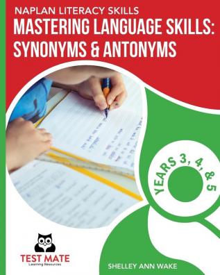 NAPLAN LITERACY SKILLS Mastering Language Skills: Synonyms & Antonyms Years 3 4 and 5