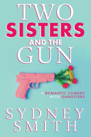 Two Sisters And The Gun: A Romantic Comedy With Gangsters