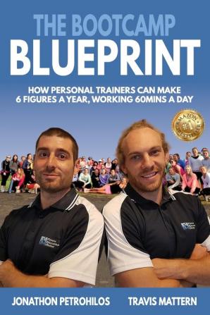 The Bootcamp Blueprint: How Personal Trainers can Make 6 Figure a Year Working 60Mins a Day (Personal Training)