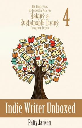 Indie Writer Unboxed: The Three-Year No-bestseller Plan For Making A Sustainable Living From Your Fiction Book 4 (The Three-Year No-Bestseller Plan for Making a Li)