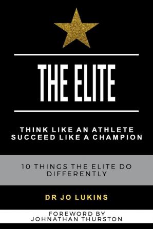 The Elite: Think Like an Athlete Succeed Like a Champion - 10 Things the Elite do Differently (Peak Performance)