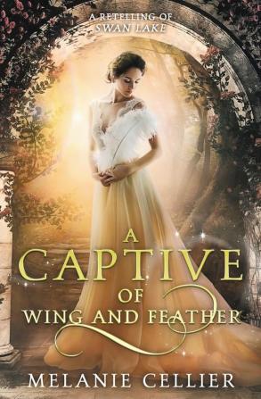 A Captive of Wing and Feather: A Retelling of Swan Lake: 5 (Beyond the Four Kingdoms)