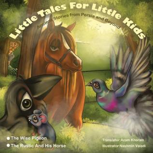 The Wise Pigeon and The Rustic and his horse.: Little Tales for Little Kids: Ancient Stories from Persia and Beyond. (Book 3)