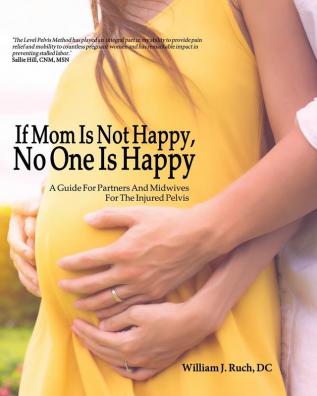 If Mom Is Not Happy No One is Happy: A Guide For Partners And Midwives For The Injured Pelvis