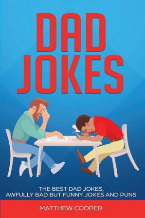 Dad Jokes: The Best Dad Jokes Awfully Bad but Funny Jokes and Puns