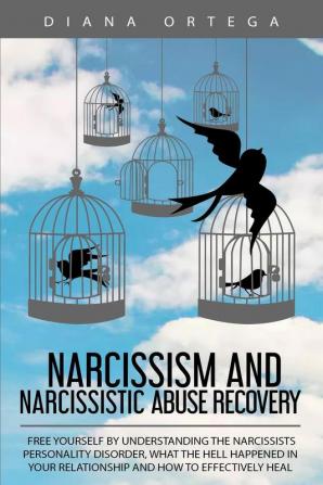 Narcissism and Narcissistic Abuse Recovery: Free Yourself by Understanding the Narcissists Personality Disorder What the Hell Happened in Your Relationship and How to Effectively Heal