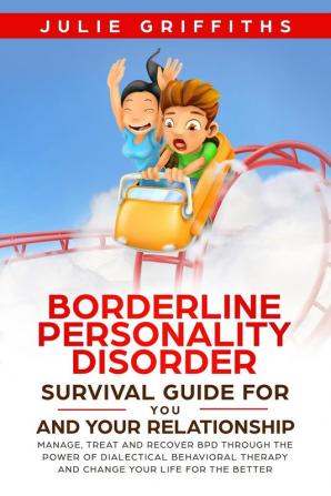 Borderline Personality Disorder Survival Guide for You and Your Relationship: Manage Treat and Recover BPD Through the Power of Dialectical Behavioral Therapy