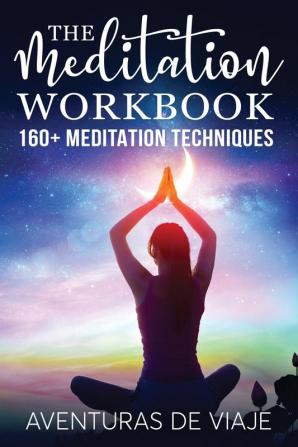 The Meditation Workbook: 160+ Meditation Techniques to Reduce Stress and Expand Your Mind: 4 (Survival Fitness)