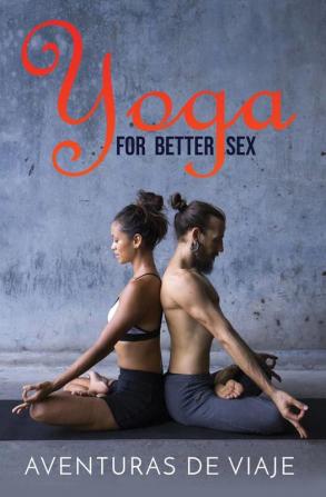 Yoga for Better Sex: Yoga Poses and Routines for Increasing Sexual Pleasure and Overcoming Sexual Dysfunction: 4 (Intimacy)