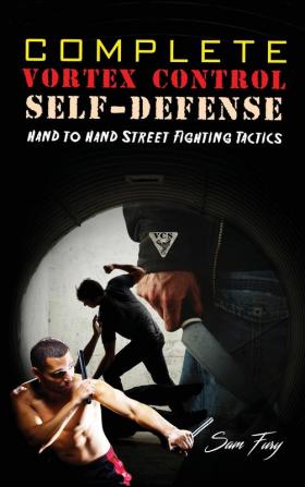 Complete Vortex Control Self-Defense: Hand to Hand Combat Knife Defense and Stick Fighting: 6