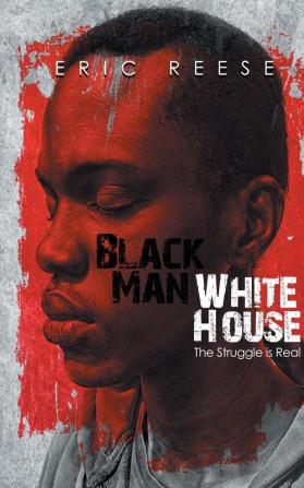 Black Man White House: The Struggle is Real