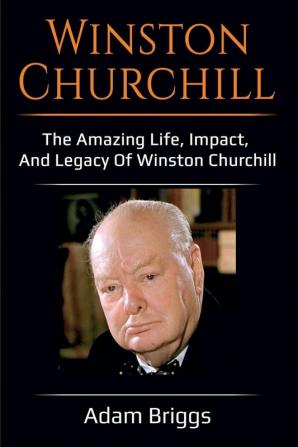 Winston Churchill: The amazing life impact and legacy of Winston Churchill!