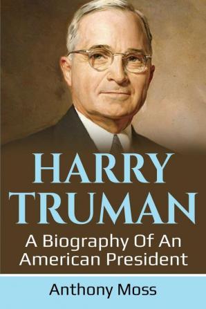 Harry Truman: A biography of an American President