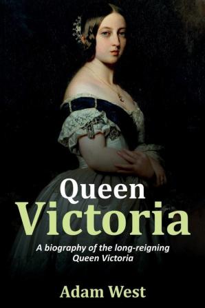 Queen Victoria: A biography of the long-reigning Queen Victoria