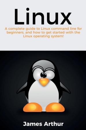 Linux: A complete guide to Linux command line for beginners and how to get started with the Linux operating system!