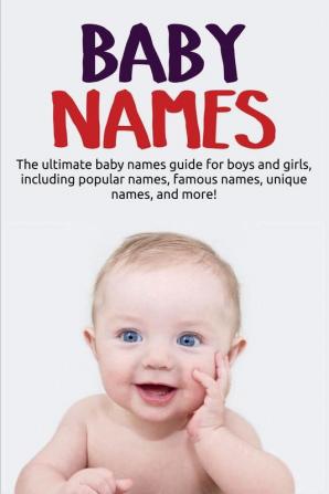 Baby Names: The ultimate baby names guide for boys and girls including popular names famous names unique names and more!