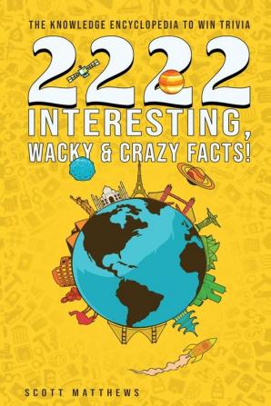 2222 Interesting Wacky & Crazy Facts - The Knowledge Encyclopedia To Win Trivia