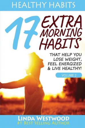 Healthy Habits Vol 2: 17 EXTRA Morning Habits That Help You Lose Weight Feel Energized & Live Healthy!