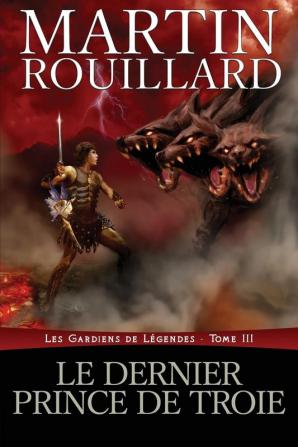 Le dernier prince de Troie: Les Gardiens de Légendes Tome 3