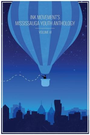 Ink Movement's Mississauga Youth Anthology Volume VI