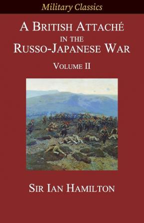 A British Attaché in the Russo-Japanese War: Volume II (Military Classics)