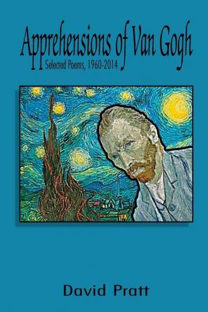 Apprehensions of Van Gogh: Selected Poems 1960-2014