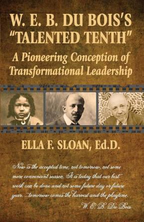 W. E. B. Du Bois's Talented Tenth: A Pioneering Conception of Transformational Leadership