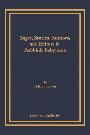 Sages Stories Authors and Editors in Rabbinic Babylonia (Brown Judaic Studies)