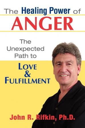 The Healing Power of Anger: The Unexpected Path to Love and Fulfillment