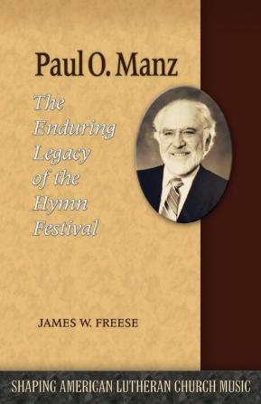 Paul O. Manz: The Enduring Legacy of the Hymn Festival: 6 (Shaping American Lutheran Church Music)