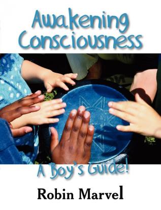 Awakening Consciousness: A Boy's Guide! (Growing with Love)