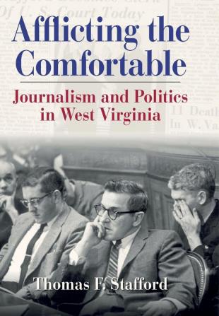 Afflicting the Comfortable: Journalism and Politics in West Virginia (West Virginia & Appalachia)