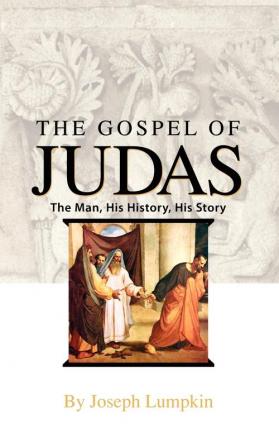 The Gospel of Judas: The Man His History His Story