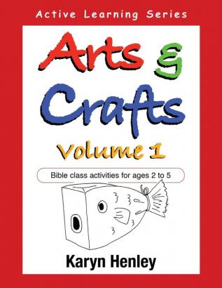 Arts and Crafts Volume 1: Bible Class Activities for Ages 2 to 5 (Active Learning)