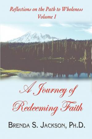 Reflections on the Path to Wholeness - Volume I: A Journey of Redeeming Faith